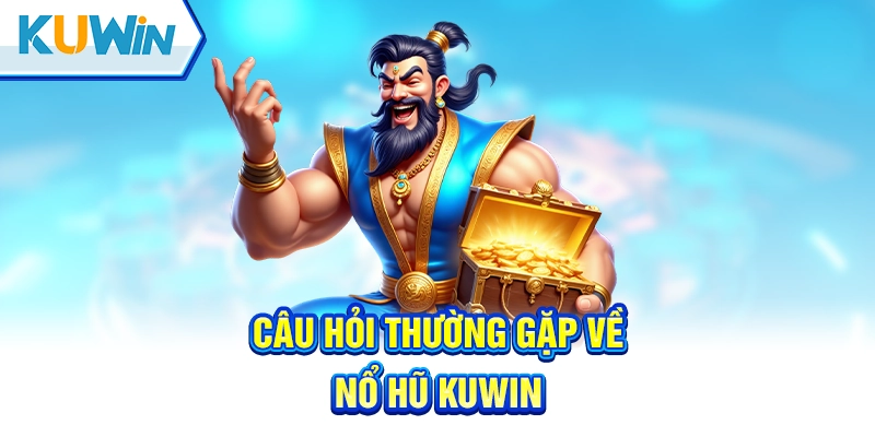 Những câu hỏi thường gặp khi tham gia nổ hũ kuwin