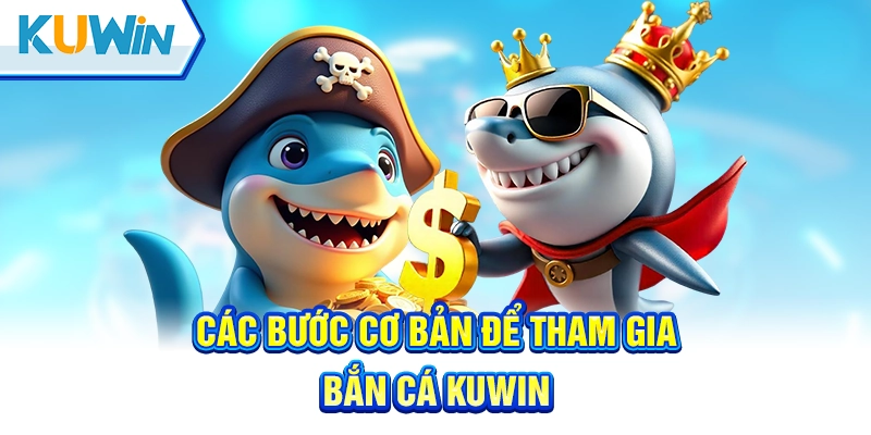 Các bước cơ bản để tham gia bắn cá Kuwin