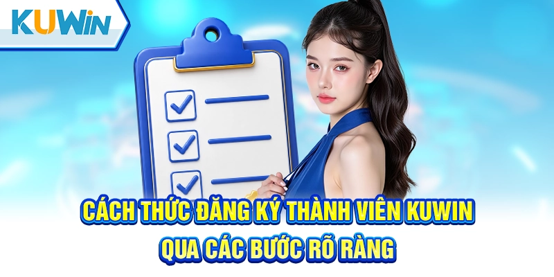 Quy trình thực hiện các bước để đăng ký Kuwin thành công