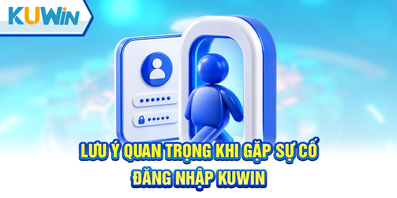 Những điểm cần lưu ý khi không đăng nhập Kuwin được